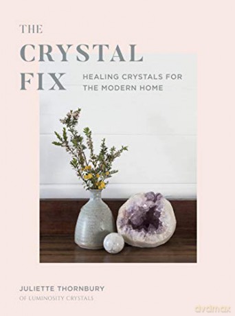The Crystal Fix: A modern guide to the healing power of crystals: Healing Crystals for the Modern Home (Fix Series) - Ms. Juliette Thornbury [KSIĄŻKA]