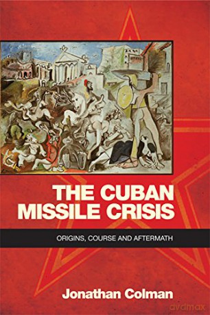 The Cuban Missile Crisis: Origins, Course and Aftermath - Jonathan Colman [KSIĄŻKA]