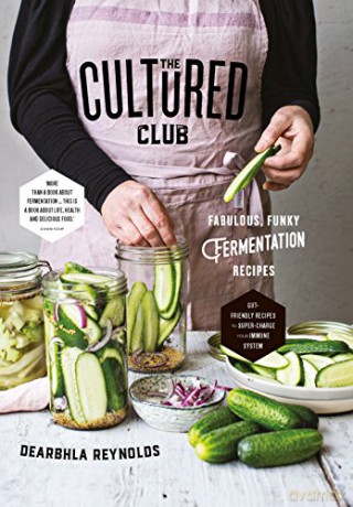 The Cultured Club: Fabulously Funky Fermentation Recipes - Dearbhla Reynolds [KSIĄŻKA]