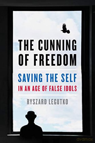 The Cunning of Freedom: Saving the Self in an Age of False Idols - Ryszard Legutko [KSIĄŻKA]