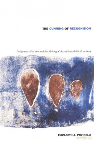 The Cunning of Recognition: Indigenous Alterities and the Making of Australian Multiculturalism (Politics, History, and Culture) - Elizabeth A. Povinelli [KSIĄŻKA]