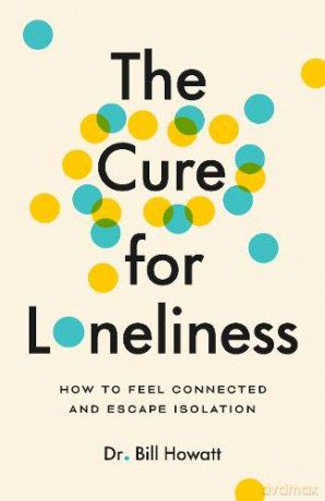 The Cure for Loneliness: How to Feel Connected and Escape Isolation - Dr. Bill Howatt [KSIĄŻKA]