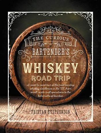 The Curious Bartender's Whiskey Road Trip: A coast to coast tour of the most exciting whiskey distilleries in the US, from small-scale craft operations to the behemoths of bourbon - Tristan Stephenson [KSIĄŻKA]