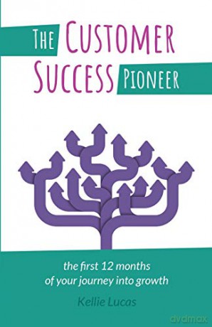 The Customer Success Pioneer: The first 12 months of your journey into growth - Kellie Lucas [KSIĄŻKA]