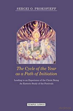 The Cycle of the Year as a Path of Initiation Leading to an Experience of the Christ Being: An Esoteric Study - Sergei O. Prokofieff [KSIĄŻKA]