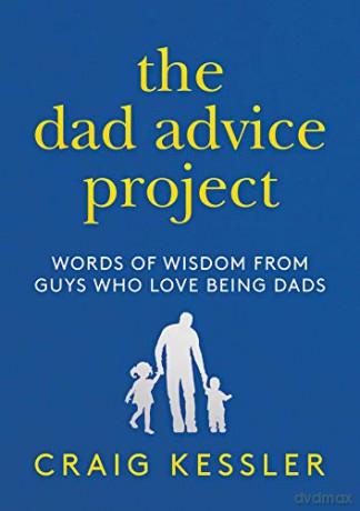 The Dad Advice Project: Words of Wisdom from Guys Who Love Being Dads - Craig Kessler [KSIĄŻKA]