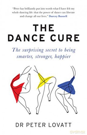 The Dance Cure: The surprising secret to being smarter, stronger, happier - Dr Peter Lovatt [KSIĄŻKA]