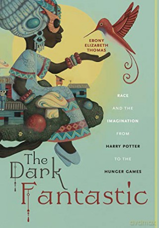 The Dark Fantastic: Race and the Imagination from Harry Potter to the Hunger Games: 13 (Postmillennial Pop) - Ebony Elizabeth Thomas [KSIĄŻKA]