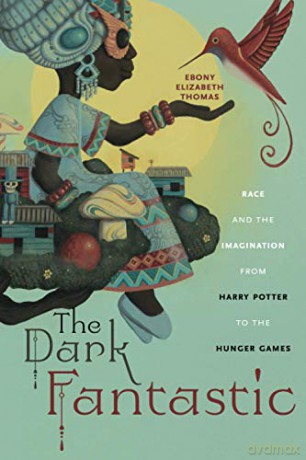 The Dark Fantastic: Race and the Imagination from Harry Potter to the Hunger Games: 13 (Postmillennial Pop) - Ebony Elizabeth Thomas [KSIĄŻKA]