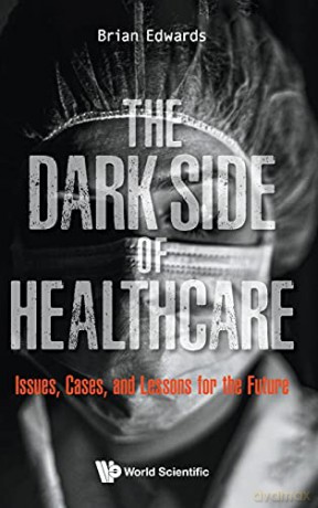 The Dark Side of Healthcare: Issues, Cases, and Lessons for the Future - Brian Edwards [KSIĄŻKA]