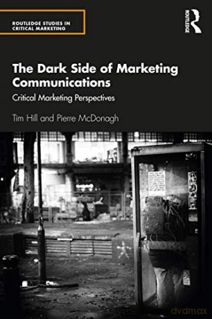 The Dark Side of Marketing Communications: Critical Marketing Perspectives (Routledge Studies in Critical Marketing) - Tim Hill [KSIĄŻKA]