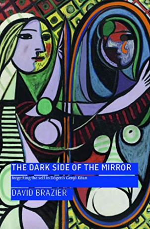 The Dark Side of the Mirror: Forgetting the Self in Dogen's Genjo Koan - David Brazier [KSIĄŻKA]