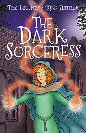 The Dark Sorceress (The Legends of King Arthur, Book 2): The Legends of King Arthur: Merlin, Magic, and Dragons - Tracey Mayhew [KSIĄŻKA]