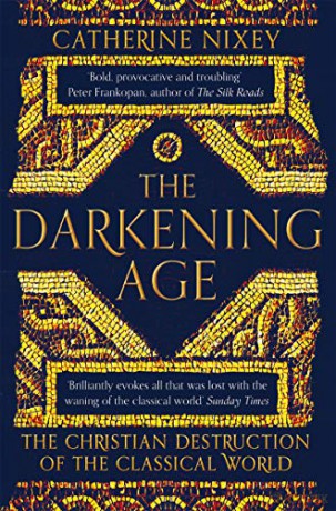 The Darkening Age: The Christian Destruction of the Classical World - Catherine Nixey [KSIĄŻKA]