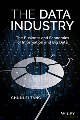 The Data Industry: The Business and Economics of Information and Big Data - Chunlei Tang [KSIĄŻKA]