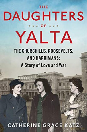 The Daughters of Yalta: The Churchills, Roosevelts, and Harrimans: A Story of Love and War - Katz Catherine Grace Katz [KSIĄŻKA]