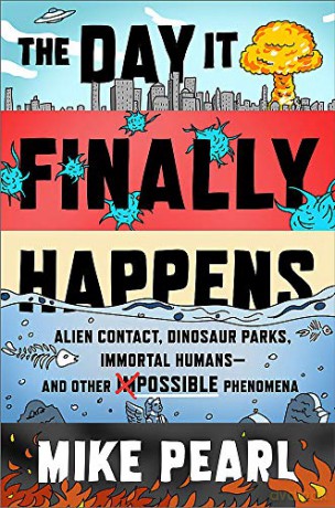 The Day It Finally Happens: Alien Contact, Dinosaur Parks, Immortal Humans - And Other Possible Phenomena - Mike Pearl [KSIĄŻKA]