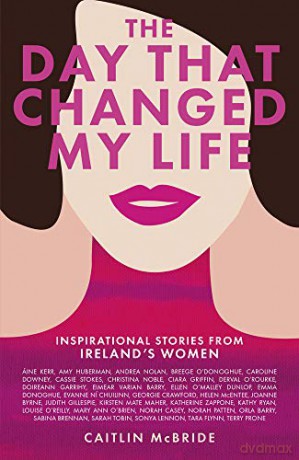 The Day That Changed My Life: Inspirational Stories from Ireland's Women - Caitlin McBride [KSIĄŻKA]