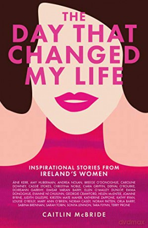The Day That Changed My Life: Inspirational Stories from Ireland's Women - Caitlin McBride [KSIĄŻKA]