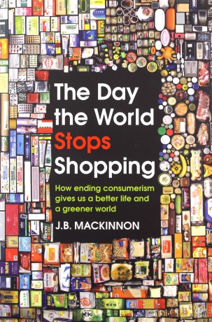 The Day the World Stops Shopping: How ending consumerism gives us a better life and a greener world - J. B. MacKinnon [KSIĄŻKA]