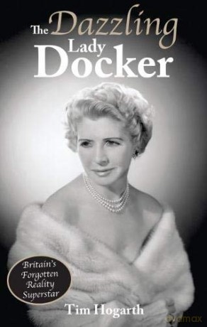 The Dazzling Lady Docker: Britain's Forgotten Reality Superstar - Tim Hogarth [KSIĄŻKA]