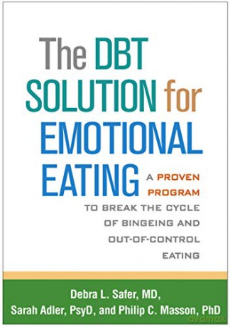 The DBT Solution for Emotional Eating: A Proven Program to Break the Cycle of Bingeing and Out-of-Control Eating - Debra L. Safer [KSIĄŻKA]