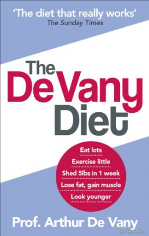 The De Vany Diet: Eat lots, exercise little; shed 5lbs in 1 week, lose fat; gain muscle, look younger; feel stronger - Arthur De Vany [KSIĄŻKA]