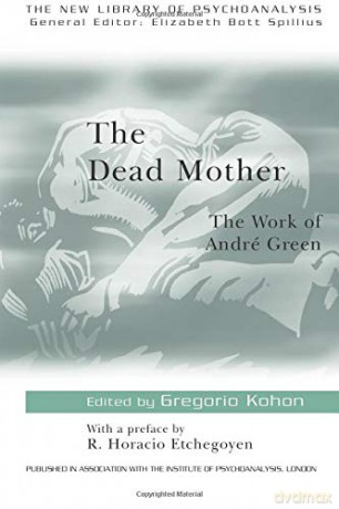 The Dead Mother: The Work of Andre Green: 36 (New Library of Psychoanalysis) - Gregorio Kohon [KSIĄŻKA]