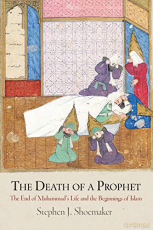 The Death of a Prophet: The End of Muhammad's Life and the Beginnings of Islam (Divinations: Rereading Late Ancient Religion) - Stephen J. Shoemaker [KSIĄŻKA]