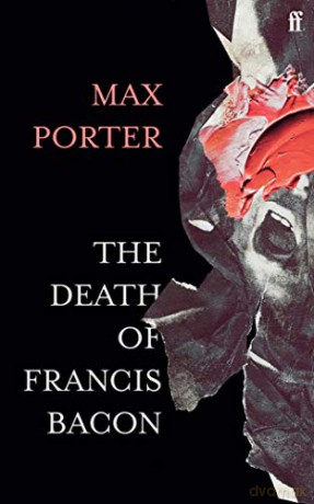 The Death of Francis Bacon: Max Porter - Max Porter [KSIĄŻKA]