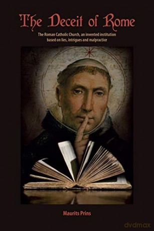 The Deceit of Rome: The Roman Catholic Church, an Invented Institution Based on Lies, Intrigues and Malpractice - Maurits Prins [KSIĄŻKA]