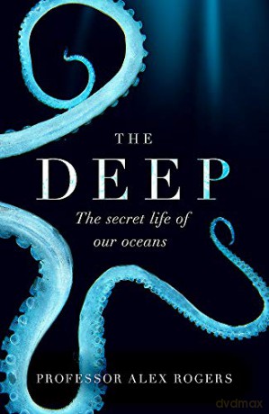 The Deep: The Hidden Wonders of Our Oceans and How We Can Protect Them - Alex Rogers [KSIĄŻKA]