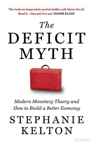 The Deficit Myth: Modern Monetary Theory and How to Build a Better Economy - Stephanie Kelton [KSIĄŻKA]