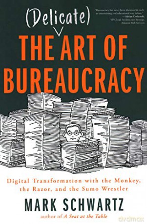 The Delicate Art of Bureaucracy: Digital Transformation With the Monkey, the Razor, and the Sumo Wrestler - Mark Schwartz [KSIĄŻKA]