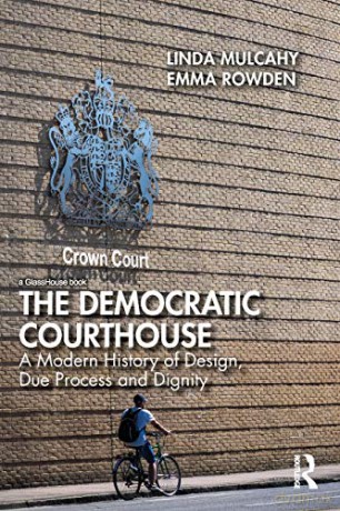 The Democratic Courthouse: A Modern History of Design, Due Process and Dignity - Linda Mulcahy [KSIĄŻKA]