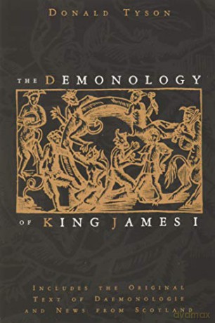 The Demonology of King James: Includes the Original Text of Daemonologie and News from Scotland - Donald Tyson [KSIĄŻKA]