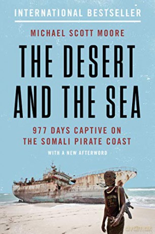 The Desert and the Sea: 977 Days Captive on the Somali Pirate Coast - Michael Scott Moore [KSIĄŻKA]