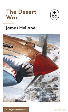 The Desert War: Book 4 of the Ladybird Expert History of the Second World War (The Ladybird Expert Series) - James Holland [KSIĄŻKA]
