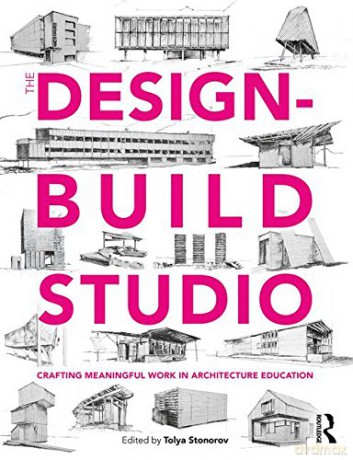 The Design-Build Studio: Crafting Meaningful Work in Architecture Education - Tolya Stonorov [KSIĄŻKA]