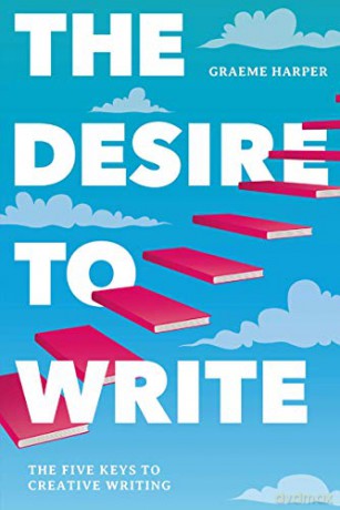 The Desire to Write: The Five Keys to Creative Writing - Graeme Harper [KSIĄŻKA]