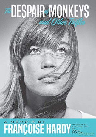 The Despair of Monkeys and Other Trifles: A Memoir by Françoise Hardy: A Memoir by Francoise Hardy - Françoise Hardy [KSIĄŻKA]
