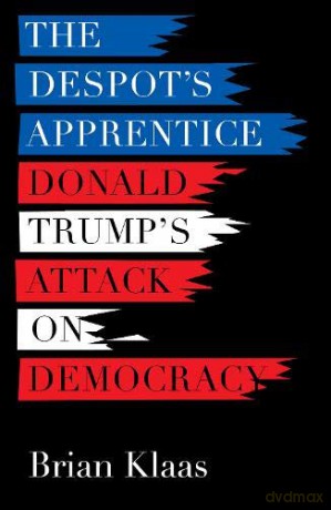 The Despot's Apprentice: Donald Trump's Attack on Democracy - Brian Klaas [KSIĄŻKA]