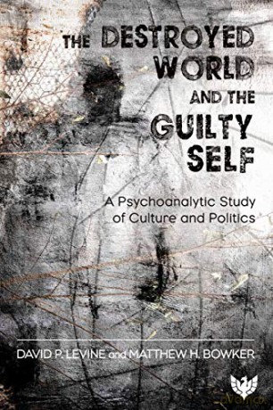 The Destroyed World and the Guilty Self: A Psychoanalytic Study of Culture and Politics - David P. Levine [KSIĄŻKA]