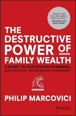 The Destructive Power of Family Wealth: A Guide to Succession Planning, Asset Protection, Taxation and Wealth Management - Marcovici Philip [KSIĄŻKA]