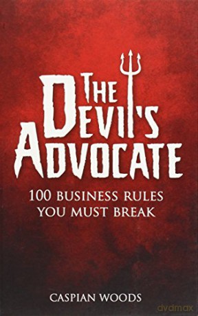 The Devil's Advocate: 100 Business Rules You Must Break - Caspian Woods [KSIĄŻKA]