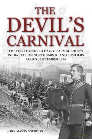 The Devil's Carnival: The First Hundred Days of Armageddon 1st Battalion Northumberland Fusiliers August - December 1914 - John Mason Sneddon [KSIĄŻKA]