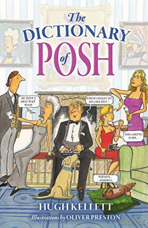The Dictionary Of Posh: Incorporating the Fall and Rise of the Pails-Hurtingseaux Family - Hugh Kellett [KSIĄŻKA]