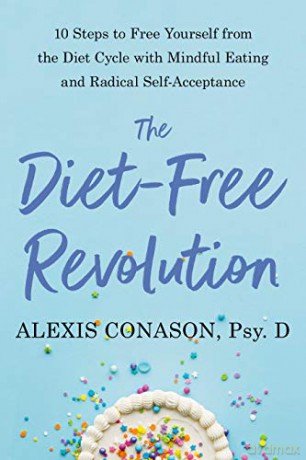 The Diet-Free Revolution: 10 Steps to Free Yourself from the Diet Cycle with Mindful Eating and Radical Self-Acceptance - Alexis Conason PSY.D [KSIĄŻKA]
