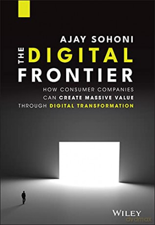 The Digital Frontier: How Consumer Companies Can Create Massive Value Through Digital Transformation - Ajay Sohoni [KSIĄŻKA]