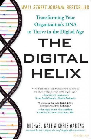 The Digital Helix: How to Transform Every Aspect of Your Organization to Win Now and in the Future: Transforming Your Organization's DNA to Thrive in the Digital Age - Michael Gale [KSIĄŻKA]